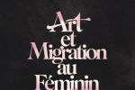 «Art et migration au féminin», une exposition collective à la Fondation Hassan II pour les MRE