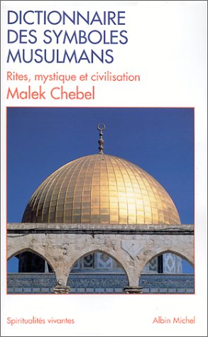 Dictionnaire des symboles musulmans : Rites, mystique et civilisation