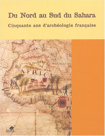 Du Nord au Sud du Sahara : 50 ans d'archéologie française en Afrique de l'Ouest